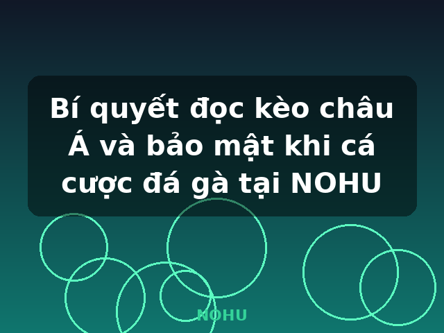 Bí quyết đọc kèo châu Á và bảo mật khi cá cược đá gà tại NOHU - NOHU Bí quyết đọc kèo châu Á và bảo mật khi cá cược đá gà tại NOHU - NOHU