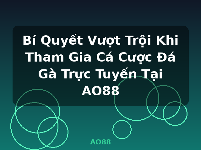 Bí Quyết Vượt Trội Khi Tham Gia Cá Cược Đá Gà Trực Tuyến Tại AO88 - AO88