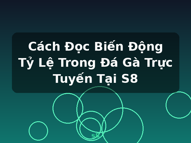 Cách Đọc Biến Động Tỷ Lệ Trong Đá Gà Trực Tuyến Tại S8 - s8 Cách Đọc Biến Động Tỷ Lệ Trong Đá Gà Trực Tuyến Tại S8 - s8