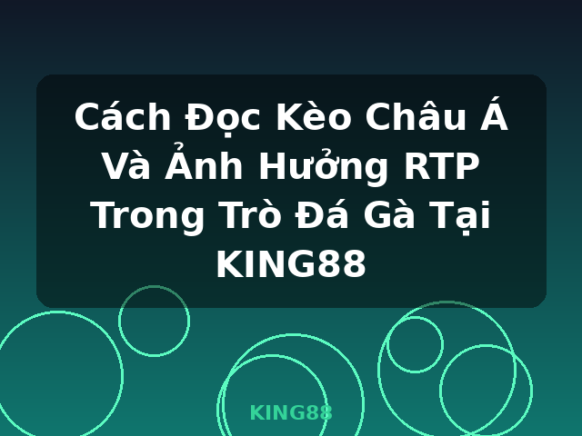 Cách Đọc Kèo Châu Á Và Ảnh Hưởng RTP Trong Trò Đá Gà Tại KING88 - KING88