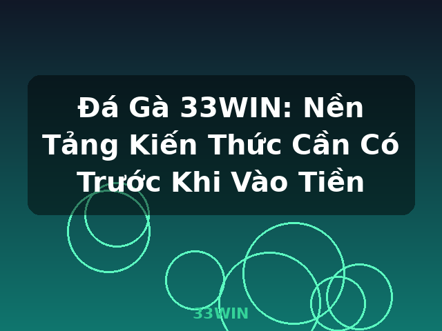 Đá Gà 33WIN: Nền Tảng Kiến Thức Cần Có Trước Khi Vào Tiền - 33WIN Đá Gà 33WIN: Nền Tảng Kiến Thức Cần Có Trước Khi Vào Tiền - 33WIN