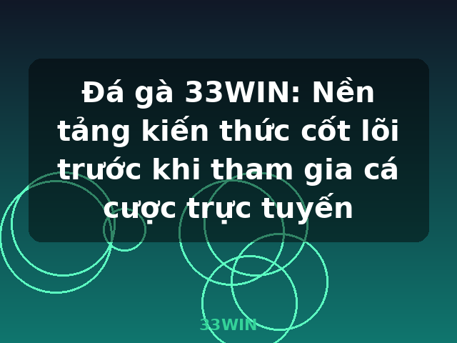 Đá gà 33WIN: Nền tảng kiến thức cốt lõi trước khi tham gia cá cược trực tuyến - 33WIN