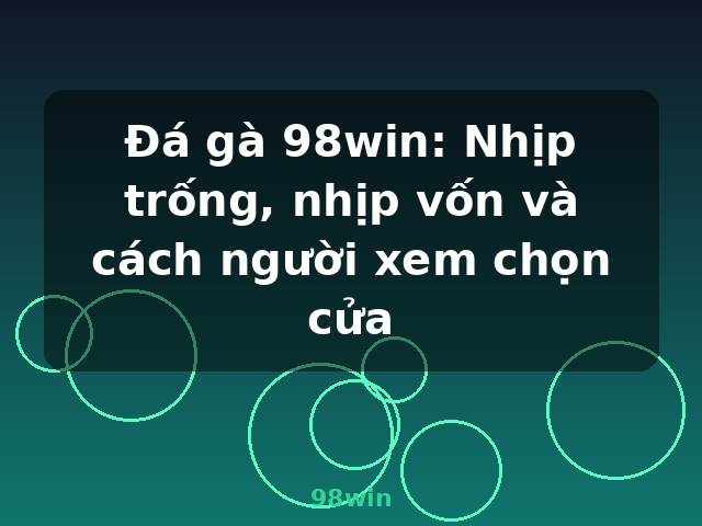 Đá gà 98win: Nhịp trống, nhịp vốn và cách người xem chọn cửa - 98win Đá gà 98win: Nhịp trống, nhịp vốn và cách người xem chọn cửa - 98win