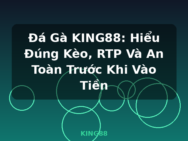 Đá Gà KING88: Hiểu Đúng Kèo, RTP Và An Toàn Trước Khi Vào Tiền - KING88 Đá Gà KING88: Hiểu Đúng Kèo, RTP Và An Toàn Trước Khi Vào Tiền - KING88