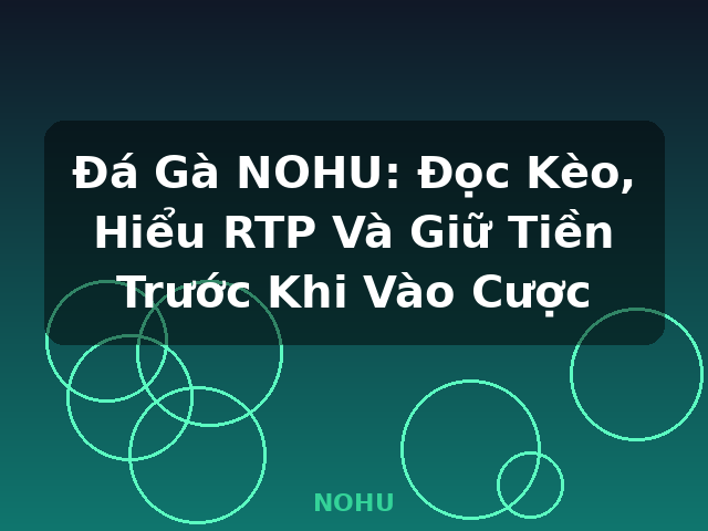 Đá Gà NOHU: Đọc Kèo, Hiểu RTP Và Giữ Tiền Trước Khi Vào Cược - NOHU Đá Gà NOHU: Đọc Kèo, Hiểu RTP Và Giữ Tiền Trước Khi Vào Cược - NOHU