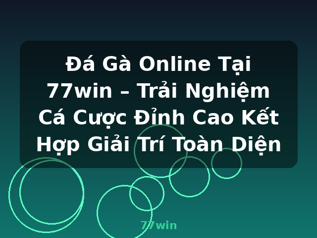Đá Gà Online Tại 77win – Trải Nghiệm Cá Cược Đỉnh Cao Kết Hợp Giải Trí Toàn Diện - 77win