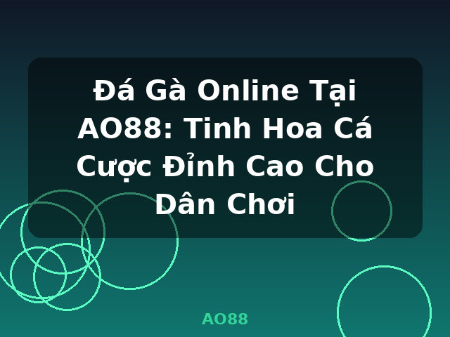 Đá Gà Online Tại AO88: Tinh Hoa Cá Cược Đỉnh Cao Cho Dân Chơi - AO88 Đá Gà Online Tại AO88: Tinh Hoa Cá Cược Đỉnh Cao Cho Dân Chơi - AO88