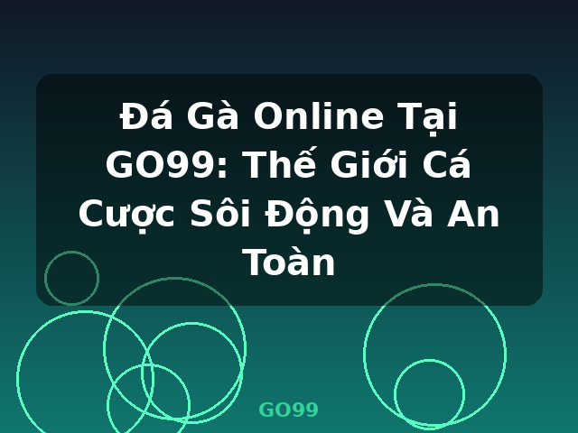 Đá Gà Online Tại GO99: Thế Giới Cá Cược Sôi Động Và An Toàn - GO99 Đá Gà Online Tại GO99: Thế Giới Cá Cược Sôi Động Và An Toàn - GO99