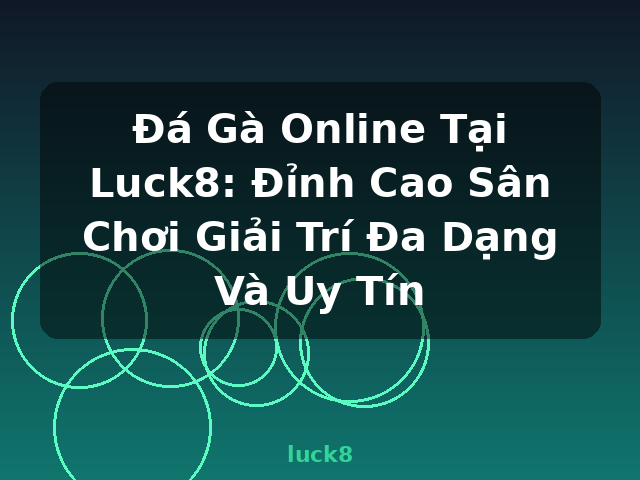 Đá Gà Online Tại Luck8: Đỉnh Cao Sân Chơi Giải Trí Đa Dạng Và Uy Tín - luck8 Đá Gà Online Tại Luck8: Đỉnh Cao Sân Chơi Giải Trí Đa Dạng Và Uy Tín - luck8