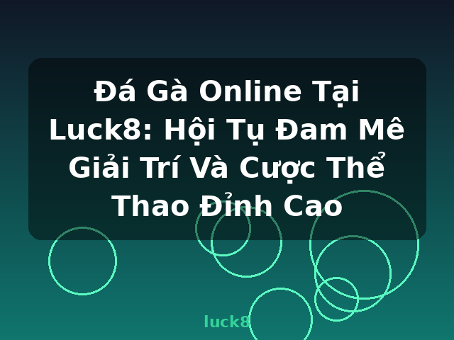 Đá Gà Online Tại Luck8: Hội Tụ Đam Mê Giải Trí Và Cược Thể Thao Đỉnh Cao - luck8