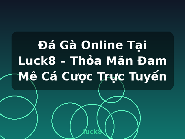 Đá Gà Online Tại Luck8 – Thỏa Mãn Đam Mê Cá Cược Trực Tuyến - luck8 Đá Gà Online Tại Luck8 – Thỏa Mãn Đam Mê Cá Cược Trực Tuyến - luck8