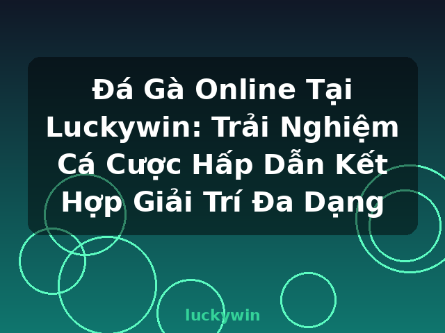 Đá Gà Online Tại Luckywin: Trải Nghiệm Cá Cược Hấp Dẫn Kết Hợp Giải Trí Đa Dạng - luckywin Đá Gà Online Tại Luckywin: Trải Nghiệm Cá Cược Hấp Dẫn Kết Hợp Giải Trí Đa Dạng - luckywin