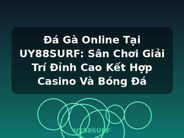 Đá Gà Online Tại UY88SURF: Sân Chơi Giải Trí Đỉnh Cao Kết Hợp Casino Và Bóng Đá - UY88SURF