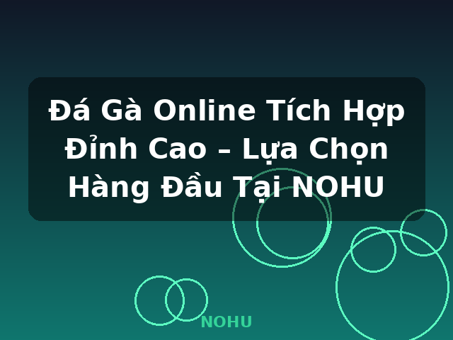 Đá Gà Online Tích Hợp Đỉnh Cao – Lựa Chọn Hàng Đầu Tại NOHU - NOHU Đá Gà Online Tích Hợp Đỉnh Cao – Lựa Chọn Hàng Đầu Tại NOHU - NOHU