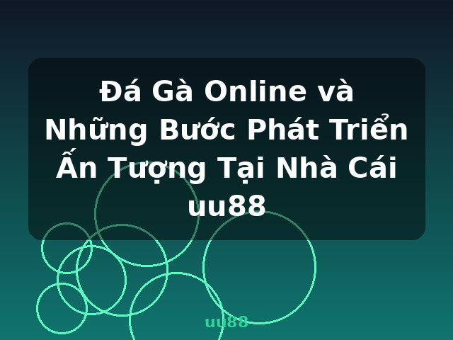 Đá Gà Online và Những Bước Phát Triển Ấn Tượng Tại Nhà Cái uu88 - uu88 Đá Gà Online và Những Bước Phát Triển Ấn Tượng Tại Nhà Cái uu88 - uu88