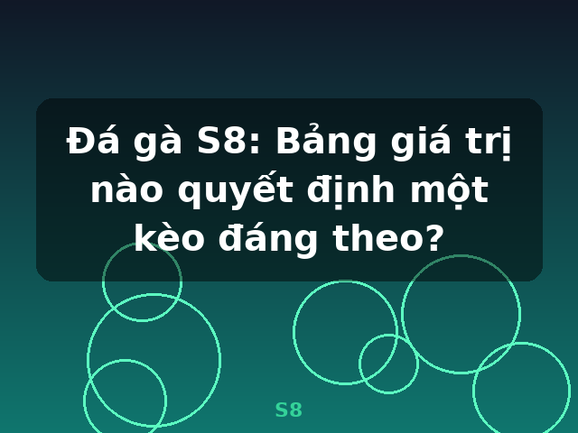 Đá gà S8: Bảng giá trị nào quyết định một kèo đáng theo? - S8