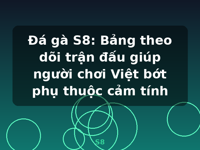 Đá gà S8: Bảng theo dõi trận đấu giúp người chơi Việt bớt phụ thuộc cảm tính - S8 Đá gà S8: Bảng theo dõi trận đấu giúp người chơi Việt bớt phụ thuộc cảm tính - S8