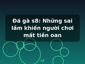Đá gà s8: Những sai lầm khiến người chơi mất tiền oan - s8