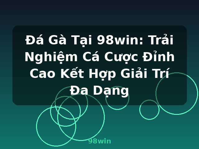 Đá Gà Tại 98win: Trải Nghiệm Cá Cược Đỉnh Cao Kết Hợp Giải Trí Đa Dạng - 98win Đá Gà Tại 98win: Trải Nghiệm Cá Cược Đỉnh Cao Kết Hợp Giải Trí Đa Dạng - 98win