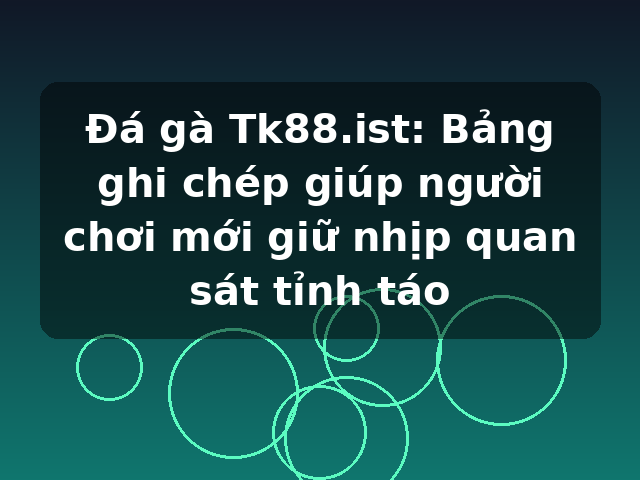 Đá gà Tk88.ist: Bảng ghi chép giúp người chơi mới giữ nhịp quan sát tỉnh táo Đá gà Tk88.ist: Bảng ghi chép giúp người chơi mới giữ nhịp quan sát tỉnh táo