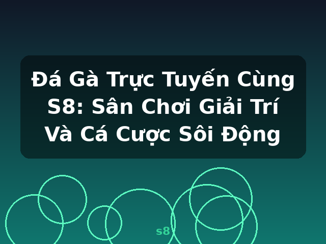 Đá Gà Trực Tuyến Cùng S8: Sân Chơi Giải Trí Và Cá Cược Sôi Động - s8