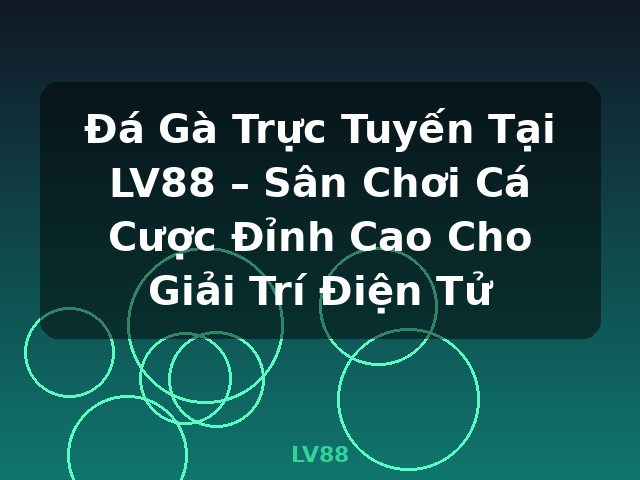 Đá Gà Trực Tuyến Tại LV88 – Sân Chơi Cá Cược Đỉnh Cao Cho Giải Trí Điện Tử - LV88