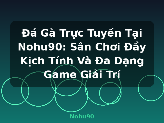 Đá Gà Trực Tuyến Tại Nohu90: Sân Chơi Đầy Kịch Tính Và Đa Dạng Game Giải Trí - Nohu90 Đá Gà Trực Tuyến Tại Nohu90: Sân Chơi Đầy Kịch Tính Và Đa Dạng Game Giải Trí - Nohu90