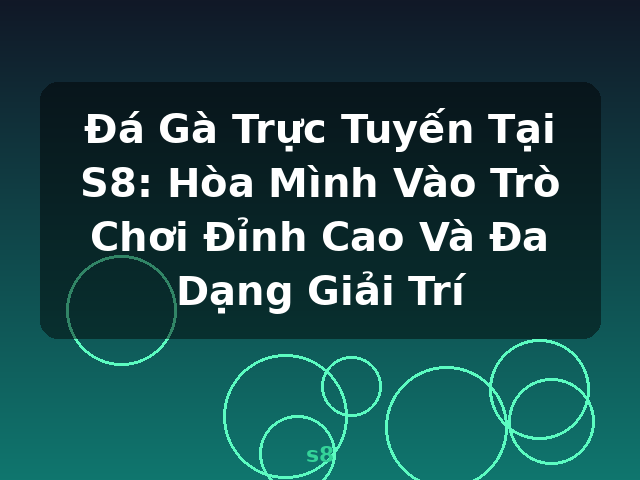 Đá Gà Trực Tuyến Tại S8: Hòa Mình Vào Trò Chơi Đỉnh Cao Và Đa Dạng Giải Trí - s8