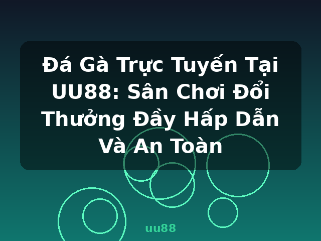 Đá Gà Trực Tuyến Tại UU88: Sân Chơi Đổi Thưởng Đầy Hấp Dẫn Và An Toàn - uu88