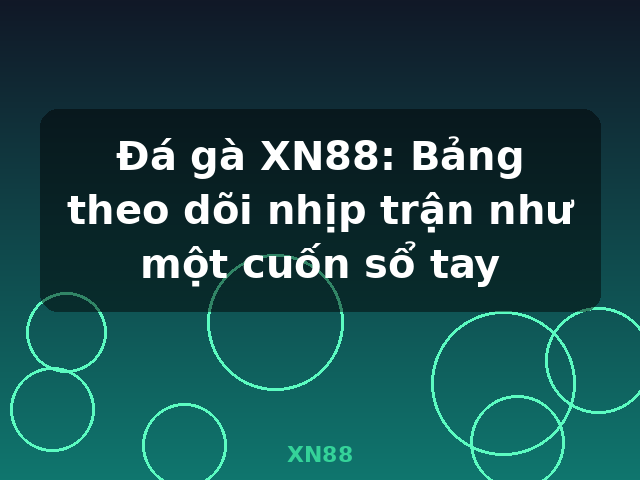 Đá gà XN88: Bảng theo dõi nhịp trận như một cuốn sổ tay - XN88 Đá gà XN88: Bảng theo dõi nhịp trận như một cuốn sổ tay - XN88