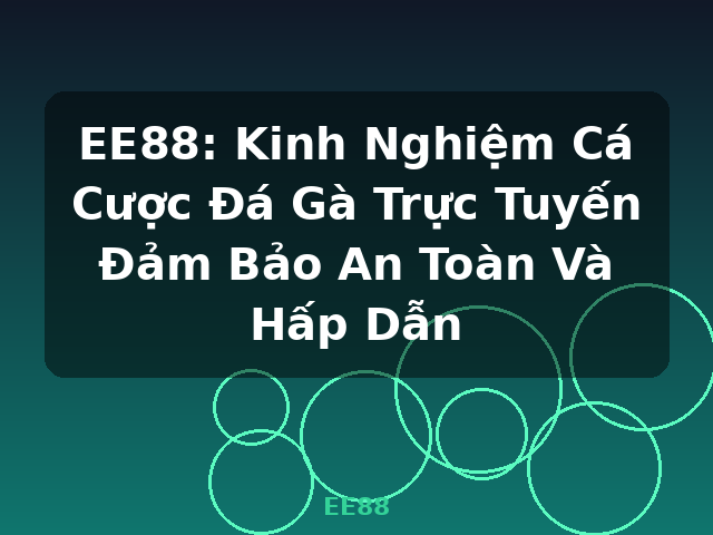 EE88: Kinh Nghiệm Cá Cược Đá Gà Trực Tuyến Đảm Bảo An Toàn Và Hấp Dẫn - EE88