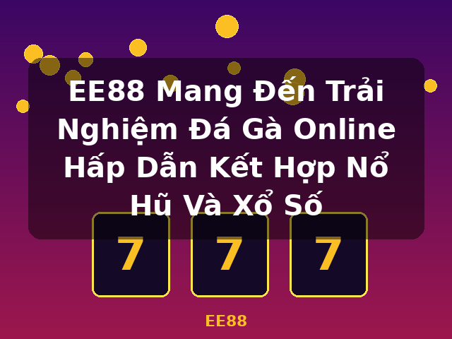 EE88 Mang Đến Trải Nghiệm Đá Gà Online Hấp Dẫn Kết Hợp Nổ Hũ Và Xổ Số - EE88 EE88 Mang Đến Trải Nghiệm Đá Gà Online Hấp Dẫn Kết Hợp Nổ Hũ Và Xổ Số - EE88
