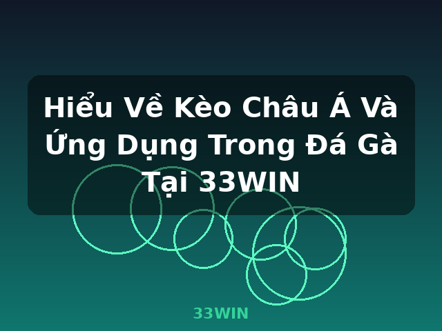 Hiểu Về Kèo Châu Á Và Ứng Dụng Trong Đá Gà Tại 33WIN - 33WIN Hiểu Về Kèo Châu Á Và Ứng Dụng Trong Đá Gà Tại 33WIN - 33WIN
