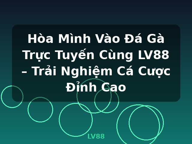 Hòa Mình Vào Đá Gà Trực Tuyến Cùng LV88 – Trải Nghiệm Cá Cược Đỉnh Cao - LV88