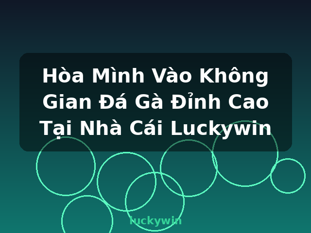 Hòa Mình Vào Không Gian Đá Gà Đỉnh Cao Tại Nhà Cái Luckywin - luckywin