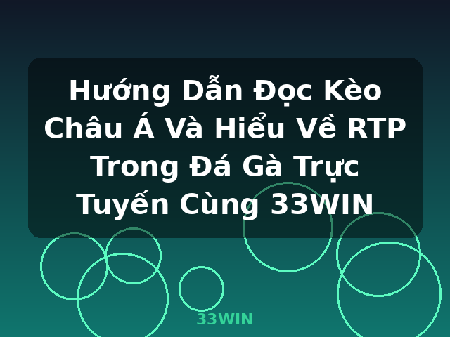Hướng Dẫn Đọc Kèo Châu Á Và Hiểu Về RTP Trong Đá Gà Trực Tuyến Cùng 33WIN - 33WIN