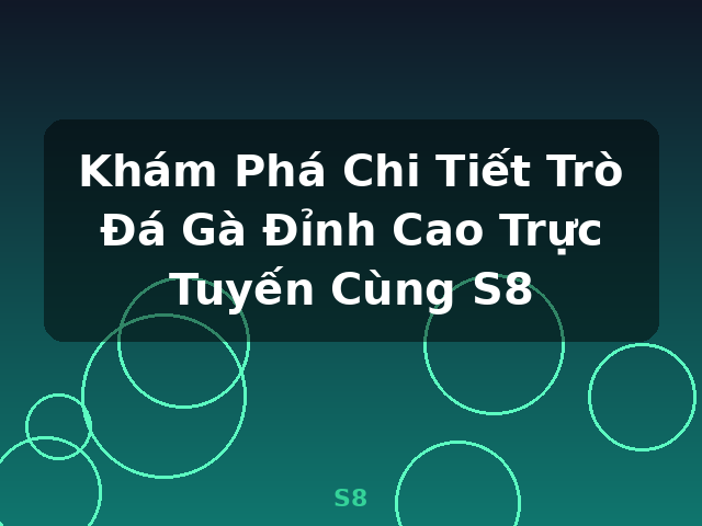 Khám Phá Chi Tiết Trò Đá Gà Đỉnh Cao Trực Tuyến Cùng S8 - S8