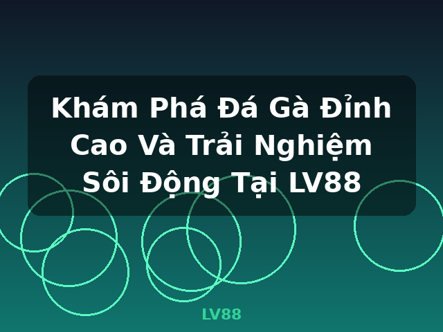 Khám Phá Đá Gà Đỉnh Cao Và Trải Nghiệm Sôi Động Tại LV88 - LV88 Khám Phá Đá Gà Đỉnh Cao Và Trải Nghiệm Sôi Động Tại LV88 - LV88