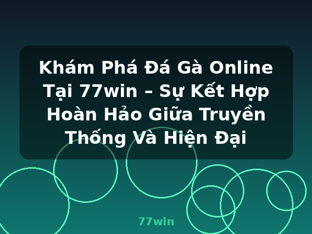 Khám Phá Đá Gà Online Tại 77win – Sự Kết Hợp Hoàn Hảo Giữa Truyền Thống Và Hiện Đại - 77win Khám Phá Đá Gà Online Tại 77win – Sự Kết Hợp Hoàn Hảo Giữa Truyền Thống Và Hiện Đại - 77win