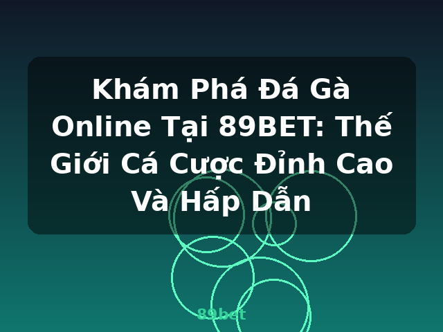 Khám Phá Đá Gà Online Tại 89BET: Thế Giới Cá Cược Đỉnh Cao Và Hấp Dẫn - 89bet