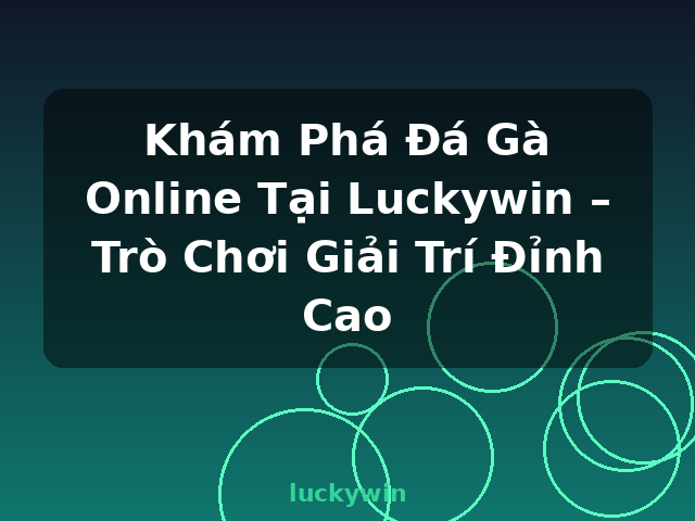 Khám Phá Đá Gà Online Tại Luckywin – Trò Chơi Giải Trí Đỉnh Cao - luckywin Khám Phá Đá Gà Online Tại Luckywin – Trò Chơi Giải Trí Đỉnh Cao - luckywin