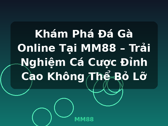 Khám Phá Đá Gà Online Tại MM88 – Trải Nghiệm Cá Cược Đỉnh Cao Không Thể Bỏ Lỡ - MM88