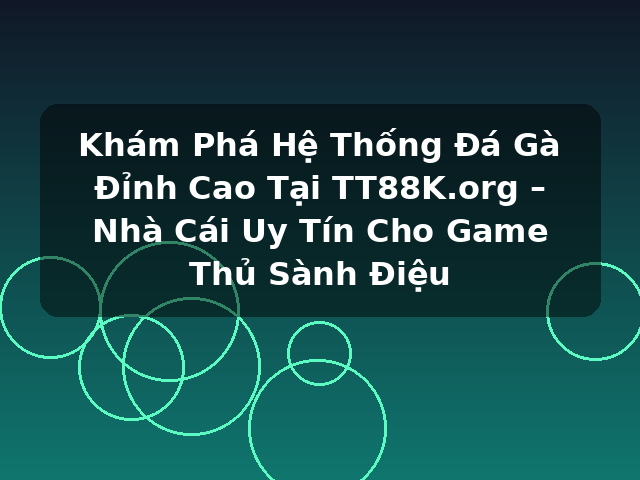 Khám Phá Hệ Thống Đá Gà Đỉnh Cao Tại TT88K.org – Nhà Cái Uy Tín Cho Game Thủ Sành Điệu