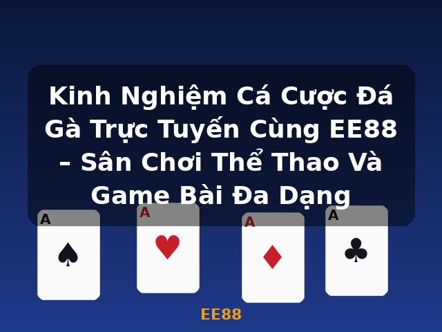Kinh Nghiệm Cá Cược Đá Gà Trực Tuyến Cùng EE88 – Sân Chơi Thể Thao Và Game Bài Đa Dạng - EE88 Kinh Nghiệm Cá Cược Đá Gà Trực Tuyến Cùng EE88 – Sân Chơi Thể Thao Và Game Bài Đa Dạng - EE88