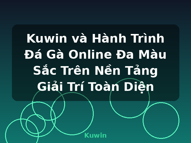 Kuwin và Hành Trình Đá Gà Online Đa Màu Sắc Trên Nền Tảng Giải Trí Toàn Diện - Kuwin Kuwin và Hành Trình Đá Gà Online Đa Màu Sắc Trên Nền Tảng Giải Trí Toàn Diện - Kuwin