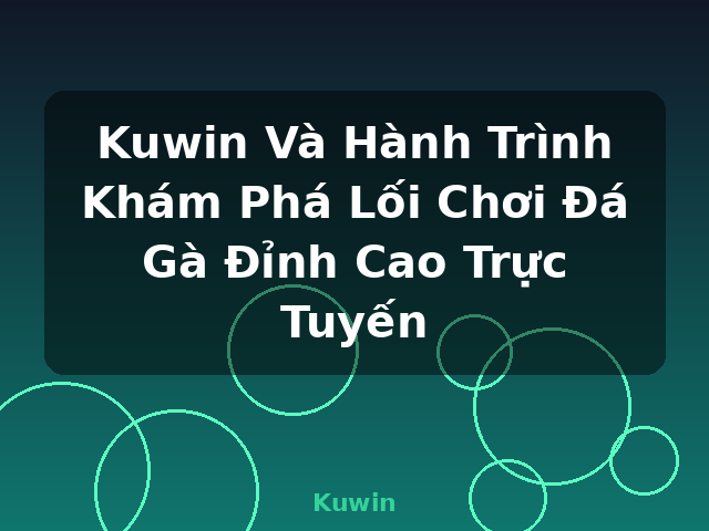 Kuwin Và Hành Trình Khám Phá Lối Chơi Đá Gà Đỉnh Cao Trực Tuyến - Kuwin Kuwin Và Hành Trình Khám Phá Lối Chơi Đá Gà Đỉnh Cao Trực Tuyến - Kuwin