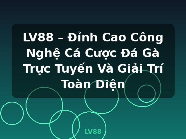 LV88 – Đỉnh Cao Công Nghệ Cá Cược Đá Gà Trực Tuyến Và Giải Trí Toàn Diện - LV88 LV88 – Đỉnh Cao Công Nghệ Cá Cược Đá Gà Trực Tuyến Và Giải Trí Toàn Diện - LV88