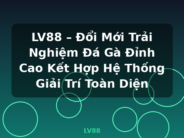 LV88 – Đổi Mới Trải Nghiệm Đá Gà Đỉnh Cao Kết Hợp Hệ Thống Giải Trí Toàn Diện - LV88 LV88 – Đổi Mới Trải Nghiệm Đá Gà Đỉnh Cao Kết Hợp Hệ Thống Giải Trí Toàn Diện - LV88