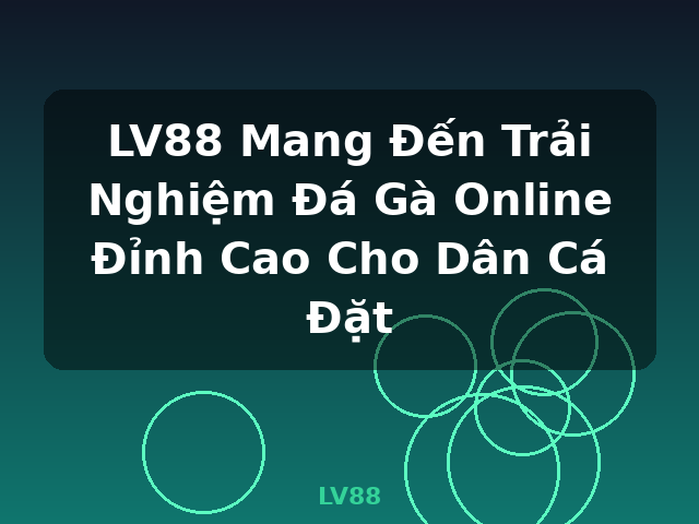 LV88 Mang Đến Trải Nghiệm Đá Gà Online Đỉnh Cao Cho Dân Cá Đặt - LV88 LV88 Mang Đến Trải Nghiệm Đá Gà Online Đỉnh Cao Cho Dân Cá Đặt - LV88