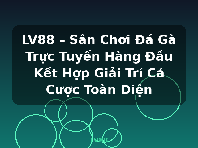 LV88 – Sân Chơi Đá Gà Trực Tuyến Hàng Đầu Kết Hợp Giải Trí Cá Cược Toàn Diện - LV88
